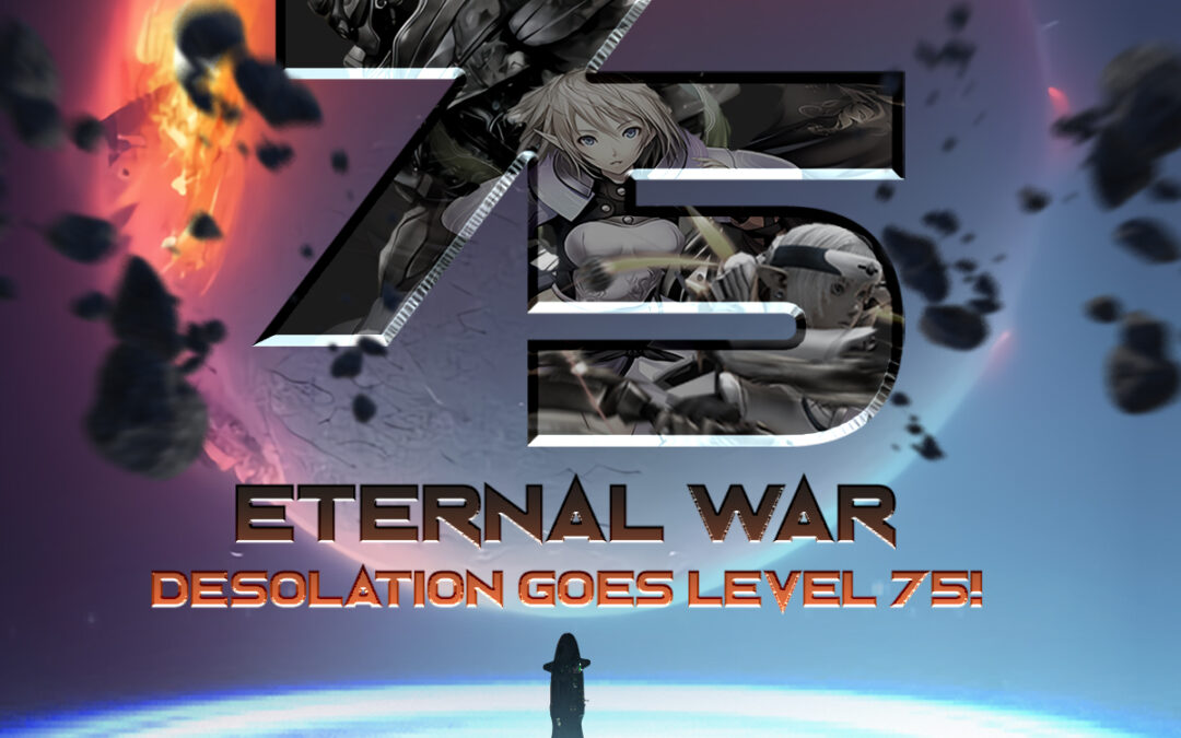 THE ETERNAL WAR: DESOLATION GOES LEVEL 75!
